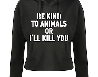 LAST call As worn by Doris Day Be kind to animals or i&#39;ll kill you / dog / cat / vegan  / rescue / cropped womens black pullover hoodie