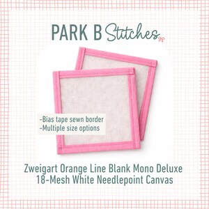 May include: Two square needlepoint canvases with a white mesh and a pink bias tape border. The text on the image reads "PARK B Stitches", "-Bias tape sewn border -Multiple size options" and "Zweigart Orange Line Blank Mono Deluxe 18-Mesh White Needlepoint Canvas."