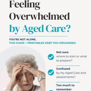 May include: A poster with the text "Feeling Overwhelmed by Aged Care?" in black and teal. An image of an older woman holding her head is on the left. The text below says "You're not alone. This guide + printables keep you organised."