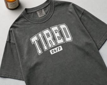 Comfort Colors® Tired 24/7 Shirt, Funny Exhausted Varsity Tee, Sarcastic Back to School College Gift for Her