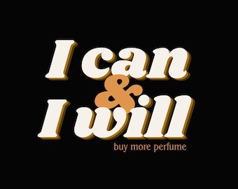 I Can and I Will Buy More Perfume PNG | Funny Fragrance Lover Quote