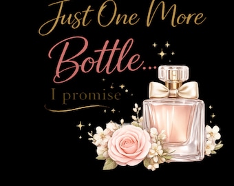 Just One More Bottle I Promise PNG | Perfume Lover Shirt Design | Transparent Background