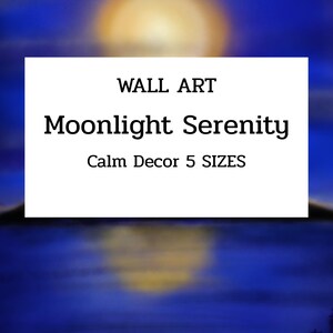 May include: Wall art print titled "Moonlight Serenity" with a calming night scene. The artwork features a large, bright moon in a dark blue sky, with a body of water below. The text "Calm Decor 5 SIZES" is also included.