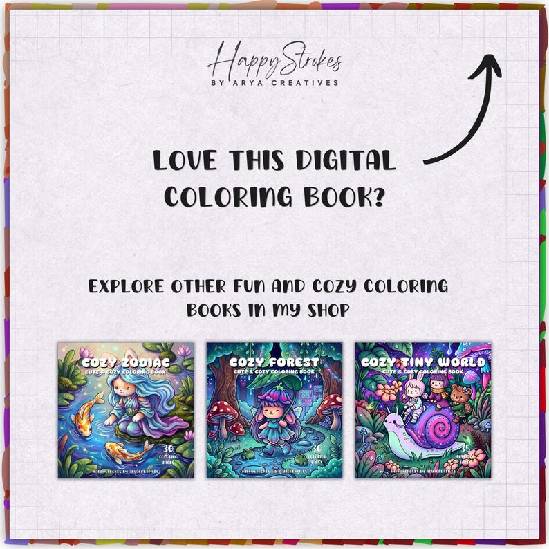 May include: A digital coloring book advertisement featuring the text Happy Strokes by Arya Creatives, Love this digital coloring book?, and Explore other fun and cozy coloring books in my shop. Three book covers are shown: Cozy Zodiac, Cozy Forest, and Cozy Tiny World, each displaying colorful, whimsical illustrations of characters in nature settings.