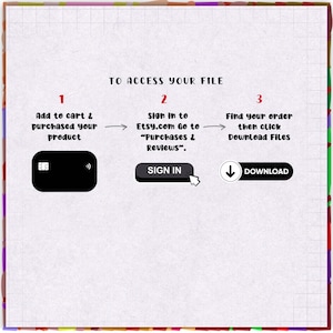 May include: An instructional graphic titled TO ACCESS YOUR FILE with three steps. Step 1 shows a credit card icon. Step 2 shows a SIGN IN button. Step 3 shows a DOWNLOAD button with a downward arrow. The text explains how to purchase and download files.