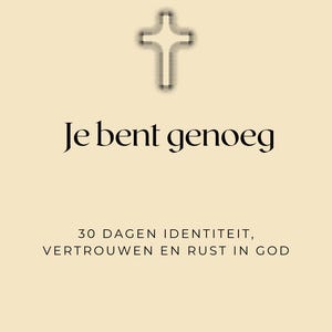 Op de afbeelding: Een beige achtergrond met een kruis bovenaan en de zwarte woorden "Je bent genoeg". Daaronder staat de tekst "30 DAGEN IDENTITEIT, VERTROUWEN EN RUST IN GOD."