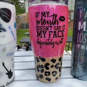 One Custom Glitter Tumbler If my mouth doesn't say it my face will
