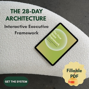 May include: A digital tablet displaying "The Flow State Framework" and "The 28-Day Architecture" text. The tablet is on a white textured surface. A "Fillable PDF" graphic is in the lower right corner. The words "Get the System" are at the bottom.