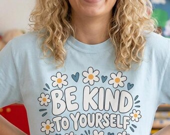 Camiseta "Sé amable contigo mismo" / Camiseta con flor de margarita / Regalo de amor propio para profesores agobiados / Camiseta de afirmación positiva / Camiseta motivadora