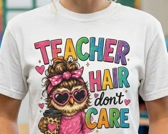Teacher Hair Don't Care Shirt Funny Teacher T-Shirt Messy Bun Teacher Tee Back to School Shirt Cute Owl Teacher Shirt Teacher Life Gift