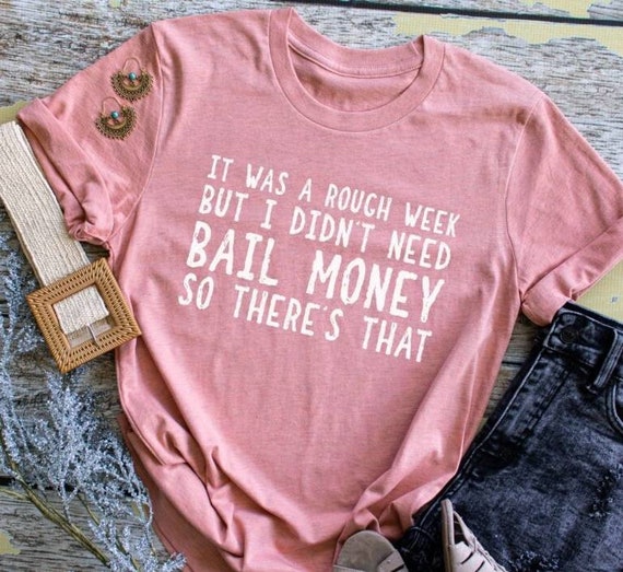 At Least I Didn t Need Bail Money Humor Statement T shirt