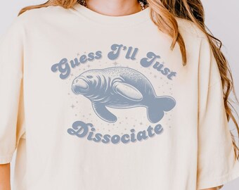 Guess I'll Just Dissociate Manatee Shirt | unhinged tshirt funny mental health shirt, coconut girl, mermaidcore ocean animal weirdcore shirt