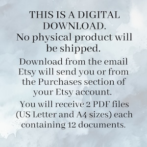 May include: Text on a blue background that reads: "THIS IS A DIGITAL DOWNLOAD. No physical product will be shipped. Download from the email Etsy will send you or from the Purchases section of your Etsy account. You will receive 2 PDF files (US Letter and A4 sizes) each containing 12 documents."