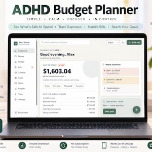 May include: A digital ADHD Budget Planner displayed on a laptop screen, featuring a dashboard with a Safe to Spend amount of $1,603.04, expense tracking, and bill management tools. The interface includes sections for income, savings goals, and debt.