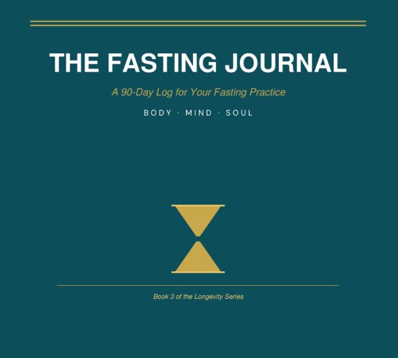 May include: A teal-colored book cover with the title "THE FASTING JOURNAL" in white capital letters. Below, text reads "A 90-Day Log for Your Fasting Practice" and "BODY &bull; MIND &bull; SOUL." A gold hourglass graphic is centered. "Book 3 of the Longevity Series" is at the bottom.