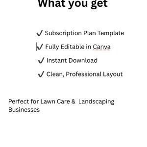 May include: White graphic with the text "What you get" and a list of features: Subscription Plan Template, Fully Editable in Canva, Instant Download, and Clean, Professional Layout. The text "Perfect for Lawn Care & Landscaping Businesses" is also included.