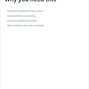 May include: White background with the text "Why you need this" in dark green. Below, bullet points list: Look more professional with clients, Clearly present your pricing, Save time explaining services, and Stay consistent with every customer.