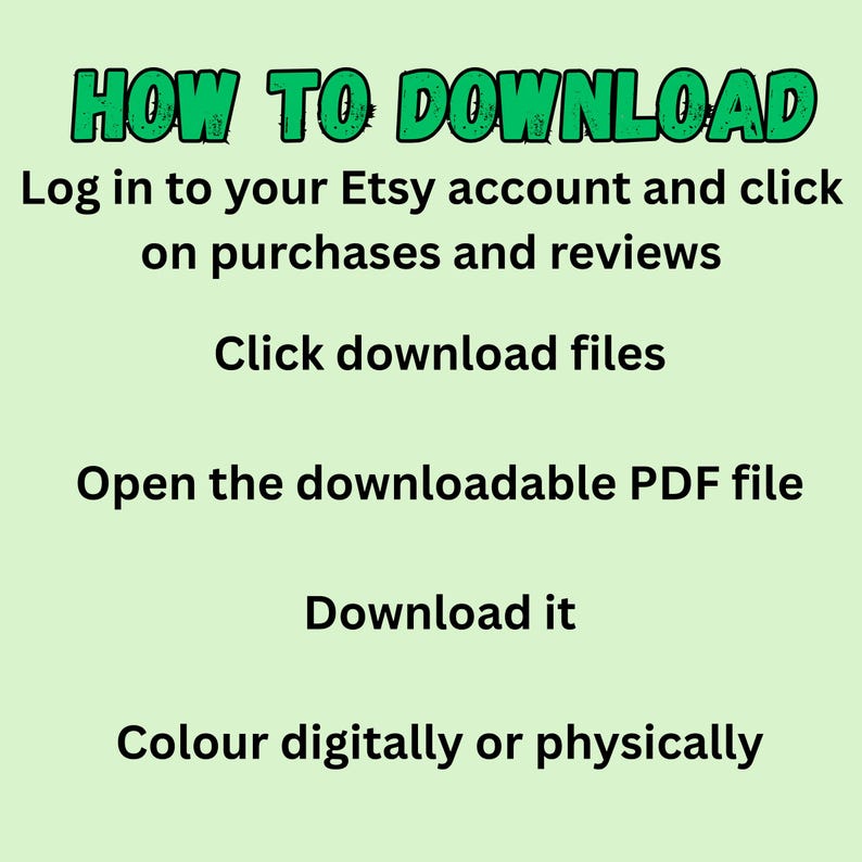 Puede incluir: Un gr&aacute;fico de instrucciones de color verde claro con texto en negro que dice: HOW TO DOWNLOAD, Log in to your Etsy account and click on purchases and reviews, Click download files, Open the downloadable PDF file, Download it, Colour digitally or physically.