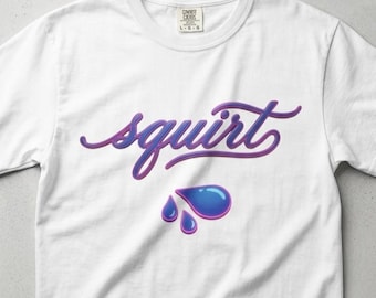 Squirt t shirt ,S*x Shirt Gift, Sarcastic Shirt, Inappropriate Adult Humor, Witty Humor Adult Shirt Outfit, Trendy Graphic T-Shirt