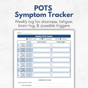 May include: A white paper POTS Symptom Tracker with blue text and headers. The form includes a weekly log for dizziness, fatigue, brain fog, and possible triggers, featuring severity circles, blank fields for other symptoms, and an observations section.