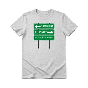 May include: A light gray short-sleeve t-shirt featuring a graphic of three green road signs. The top sign points left with the text SUFFICIENT, the middle points right with NECESSARY, and the bottom shows SUFFICIENT with a double-headed arrow.