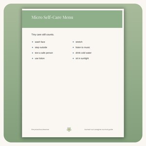 May include: A white document titled Micro Self-Care Menu with a sage green header. The text reads Tiny care still counts followed by a bulleted list of activities including wash face, step outside, text a safe person, use lotion, stretch, listen to music, drink cold water, and sit in sunlight. The footer includes the text the proactive dreamer and burned-out caregiver survival guide with a small flower icon.