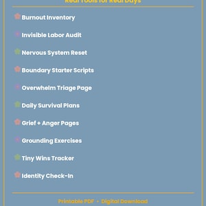 May include: A blue informational document titled What's Inside Real Tools for Real Days. It lists Burnout Inventory, Invisible Labor Audit, Nervous System Reset, Boundary Starter Scripts, Overwhelm Triage Page, Daily Survival Plans, Grief + Anger Pages, Grounding Exercises, Tiny Wins Tracker, and Identity Check-In. It notes Printable PDF, Digital Download, and ADHD & Neurodivergent Friendly.