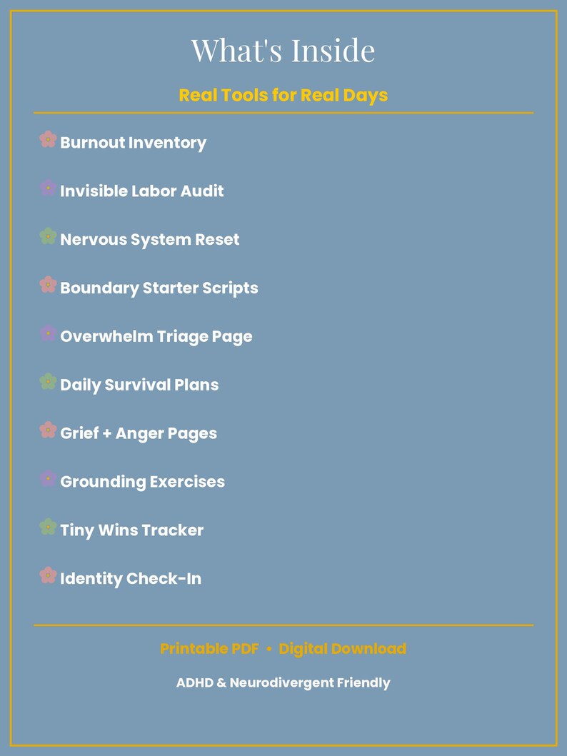May include: A blue informational document titled What's Inside Real Tools for Real Days. It lists Burnout Inventory, Invisible Labor Audit, Nervous System Reset, Boundary Starter Scripts, Overwhelm Triage Page, Daily Survival Plans, Grief + Anger Pages, Grounding Exercises, Tiny Wins Tracker, and Identity Check-In. It notes Printable PDF, Digital Download, and ADHD & Neurodivergent Friendly.
