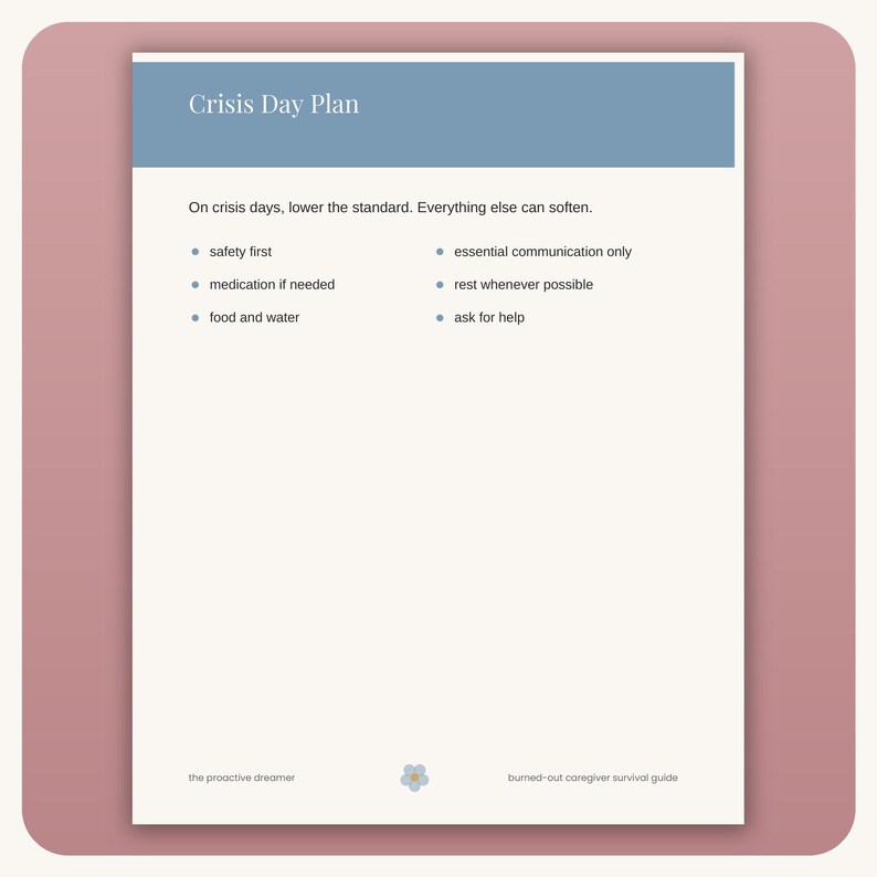 May include: A white document titled Crisis Day Plan with a blue header. It lists instructions: safety first, medication if needed, food and water, essential communication only, rest whenever possible, and ask for help. Text at the bottom reads the proactive dreamer and burned-out caregiver survival guide.