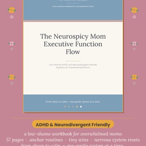 May include: A workbook titled The Neurospicy Mom Executive Function Flow with a blue and cream cover. The text includes Low-Shame ADHD and Neurodivergent Friendly Systems for Overwhelmed Moms, 57 pages, anchor routines, tiny wins, and nervous system resets.