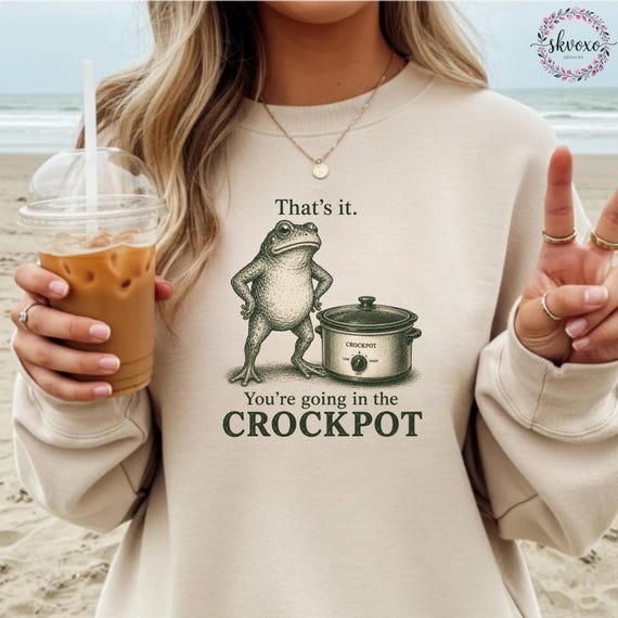 Funny Frog Shirt | That's it. You're Going In The Crockpot Frog Sweatshirt | Funny Frog Graphic Sweatshirt | Humorous Frog Sweatshirt