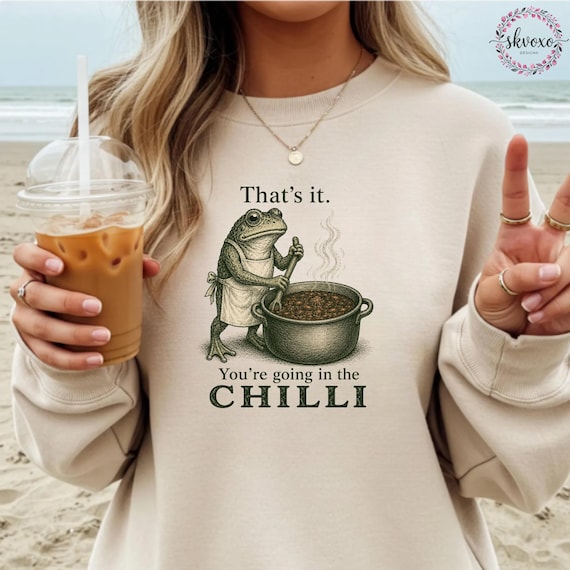 Funny Frog Shirt | That's It. You're Going In The Chilli Frog Sweatshirt | Funny Frog Graphic Sweatshirt | Humorous Frog Sweatshirt