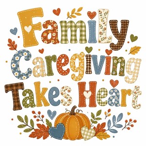 Puede incluir: El texto Family Caregiving Takes Heart est&aacute; escrito en letras grandes y coloridas con dise&ntilde;os florales, de cuadros y de lunares. Una calabaza naranja, hojas de oto&ntilde;o y corazones peque&ntilde;os est&aacute;n dispuestos alrededor del texto.