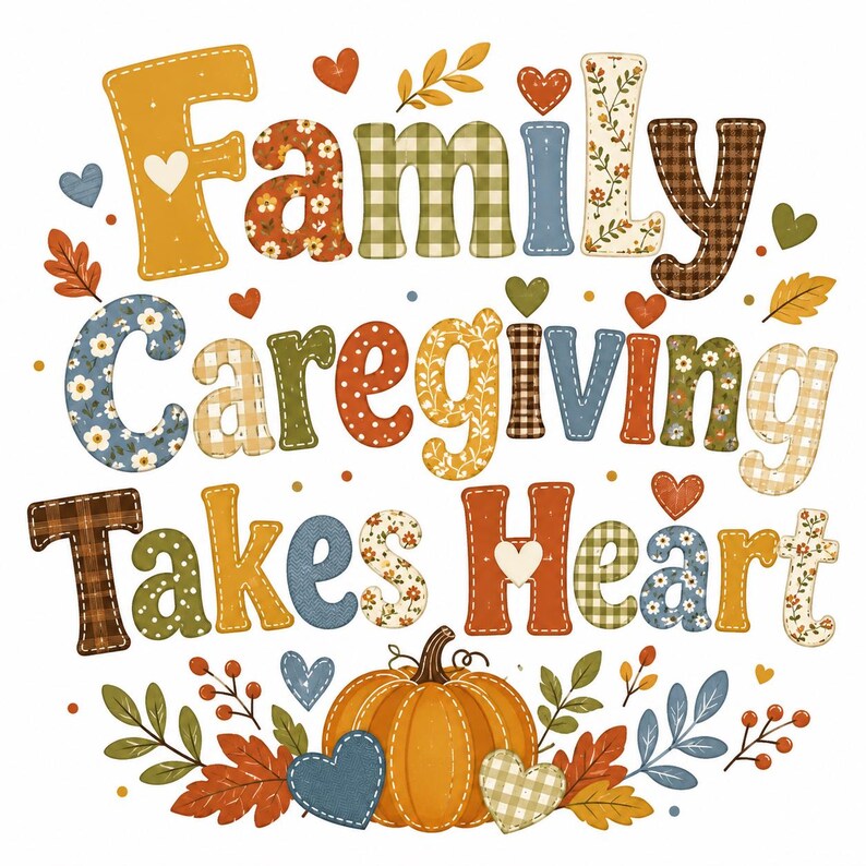 Puede incluir: El texto Family Caregiving Takes Heart est&aacute; escrito en letras grandes y coloridas con dise&ntilde;os florales, de cuadros y de lunares. Una calabaza naranja, hojas de oto&ntilde;o y corazones peque&ntilde;os est&aacute;n dispuestos alrededor del texto.