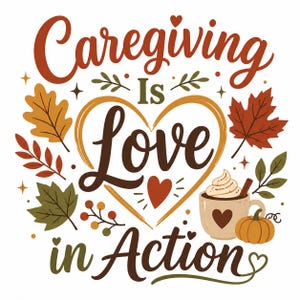Puede incluir: Un dise&ntilde;o gr&aacute;fico con el texto Caregiving Is Love in Action en fuentes script y serif de color marr&oacute;n y naranja. El dise&ntilde;o incluye un contorno de coraz&oacute;n central, hojas de oto&ntilde;o, una taza con crema batida y canela, y una calabaza.