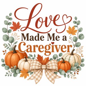 Puede incluir: Un gr&aacute;fico decorativo con el texto Love Made Me a Caregiver en fuentes marrones y naranjas. El dise&ntilde;o est&aacute; enmarcado por calabazas naranjas y blancas, hojas de eucalipto verdes, hojas de arce oto&ntilde;ales y un lazo de cuadros vichy beige.