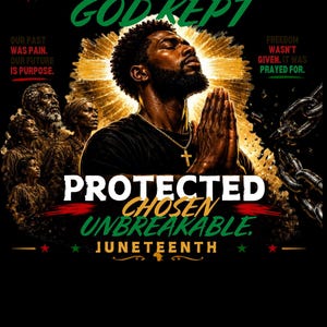 May include: Digital art print with the words "MELANIN MADE GOD KEPT" in gold and green. The image features a Black man praying, with the words "PROTECTED CHOSEN UNBREAKABLE" and "JUNETEENTH" below. The background is black.