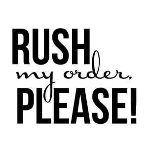 May include: Black text on a white background reads "RUSH my order, PLEASE!" in a bold, sans-serif font. The words "my order" are in a cursive font.