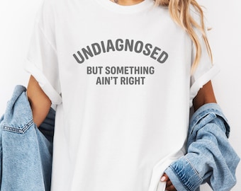 Undiagnosed But Something Ain't Right Shirt, Funny Mental Health Tee, Sarcastic Humor Shirt, Comfort Colors Shirt