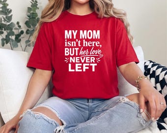Memorial Mom Shirt, Loss of Mother Gift, My Mom Isn't Here But Her Love Never Left Tee, Remembrance T-Shirt, Grief Support Apparel