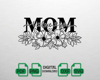 Mom I Love You SVG, Floral Mom PNG, Mother's Day Flowers DXF, Motherhood Cut File for Cricut, Mama Shirt Design, Gift for Mom, Digital File