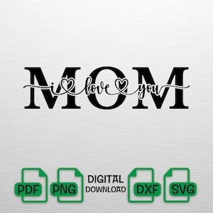 May include: Black text design that says "MOM" with "i love you" in cursive script between the letters. The word "love" has a heart symbol in place of the "o". Below the text are green PDF, PNG, DXF, and SVG icons.