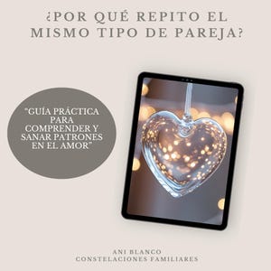 Puede incluir: Una tableta muestra un adorno de corazón de cristal transparente con un fondo borroso de luces. El texto en la tableta dice "¿POR QUÉ REPITO EL MISMO TIPO DE PAREJA?" y "GUÍA PRÁCTICA PARA COMPRENDER Y SANAR PATRONES EN EL AMOR". La parte inferior de la imagen incluye el texto "ANI BLANCO CONSTELACIONES FAMILIARES".