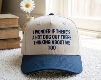 Embroidered I Wonder If There's A Hot Dog Out There Thinking About Me Too Hat | Funny Cap | 4th of July Hat | Summer Hat | Hot Dog Lover