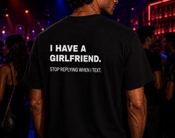 I Have A Girlfriend Shirt | Funny Taken Boyfriend Tee | Stop Replying Shirt