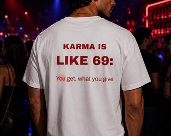 Karma Is Like 69 Shirt | Funny Adult Humor Tee | You Get What You Give