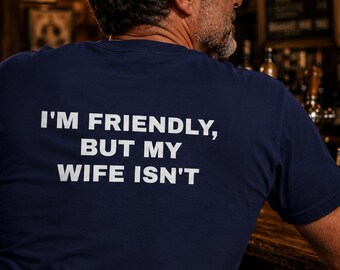 Im Friendly But My Wife Isnt Shirt | Funny Husband Graphic Tee
