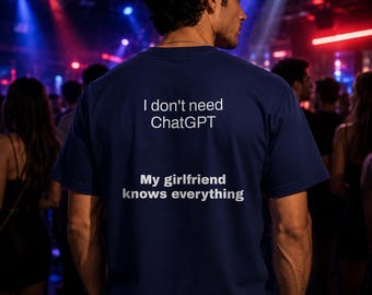 I Dont Need ChatGPT Shirt | Funny Girlfriend Knows Everything Tee
