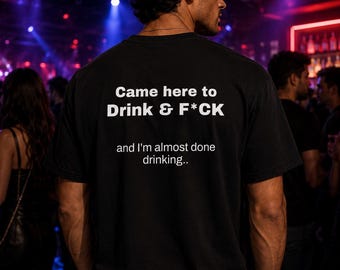 Came Here To Drink Shirt | Funny Party Tee | Almost Done Drinking Graphic Shirt