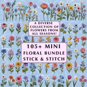 May include: A collection of embroidered flowers on a light blue background with white text boxes. The top box reads A DIVERSE COLLECTION OF FLOWERS FROM ALL SEASONS! The bottom box reads 105+ MINI FLORAL BUNDLE STICK & STITCH. The flowers are varied.